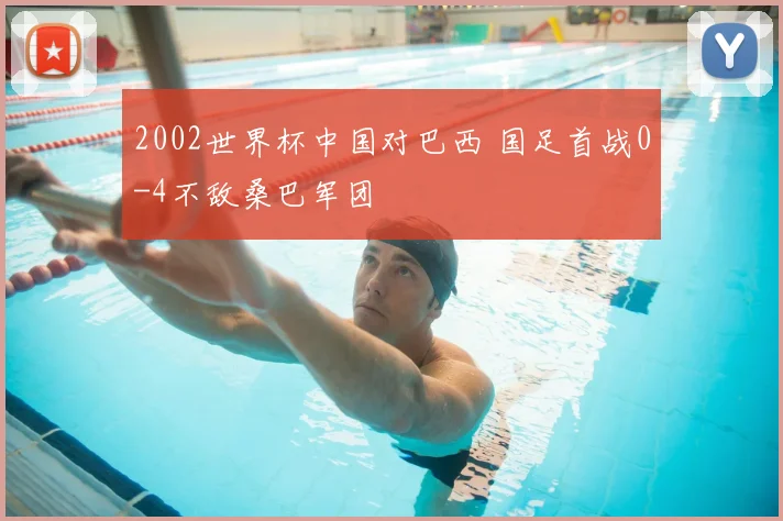 2002世界杯中国对巴西 国足首战0-4不敌桑巴军团