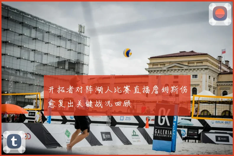 开拓者对阵湖人比赛直播詹姆斯伤愈复出关键战况回顾
