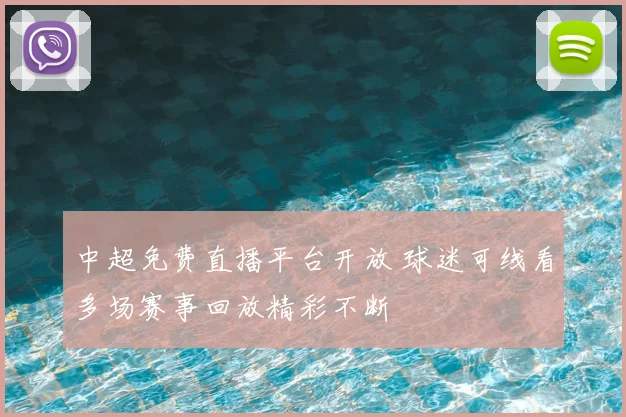 中超免费直播平台开放 球迷可线看多场赛事回放精彩不断