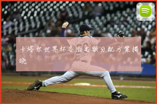 卡塔尔世界杯各洲名额分配方案揭晓