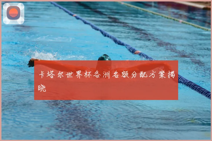 卡塔尔世界杯各洲名额分配方案揭晓