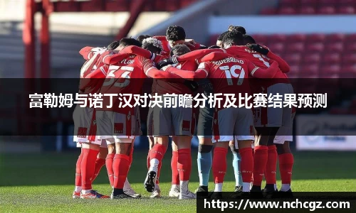 富勒姆与诺丁汉对决前瞻分析及比赛结果预测