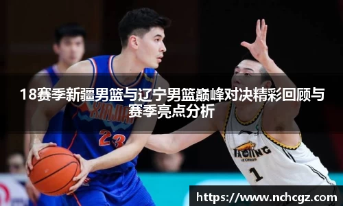18赛季新疆男篮与辽宁男篮巅峰对决精彩回顾与赛季亮点分析