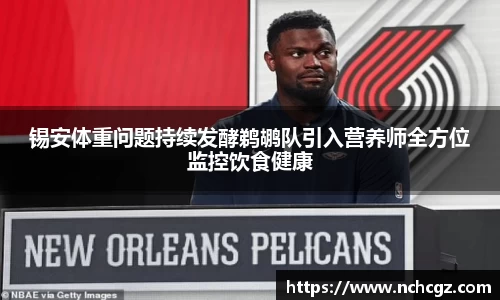 锡安体重问题持续发酵鹈鹕队引入营养师全方位监控饮食健康