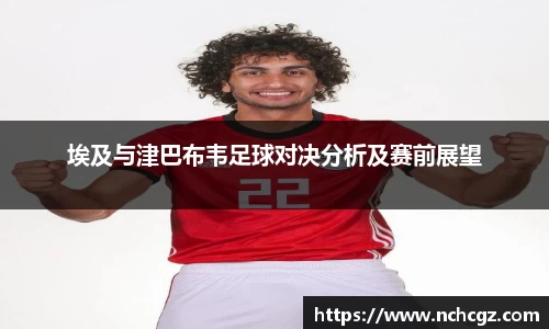 埃及与津巴布韦足球对决分析及赛前展望