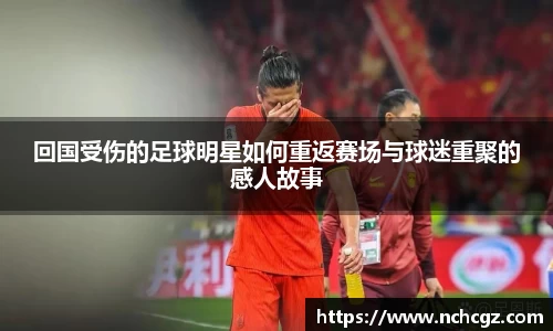 回国受伤的足球明星如何重返赛场与球迷重聚的感人故事
