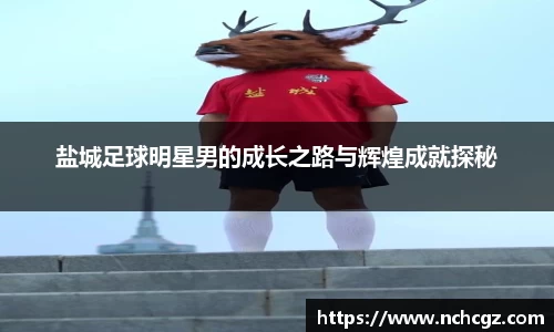 盐城足球明星男的成长之路与辉煌成就探秘