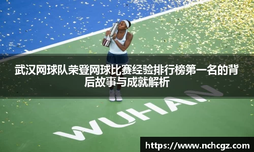武汉网球队荣登网球比赛经验排行榜第一名的背后故事与成就解析